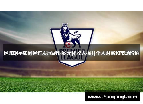 足球明星如何通过发展副业多元化收入提升个人财富和市场价值